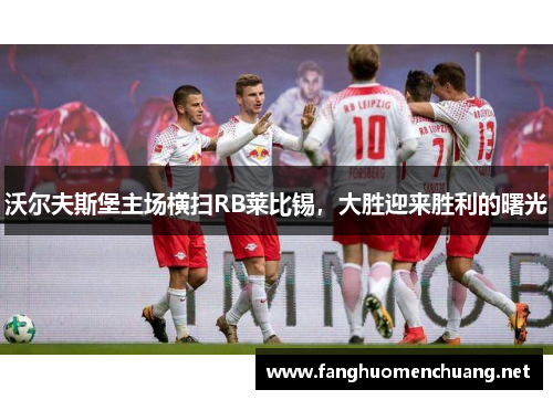沃尔夫斯堡主场横扫RB莱比锡，大胜迎来胜利的曙光